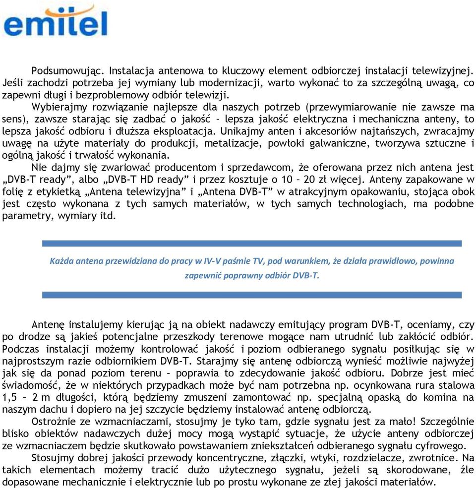Wybierajmy rozwiązanie najlepsze dla naszych potrzeb (przewymiarowanie nie zawsze ma sens), zawsze starając się zadbać o jakość lepsza jakość elektryczna i mechaniczna anteny, to lepsza jakość