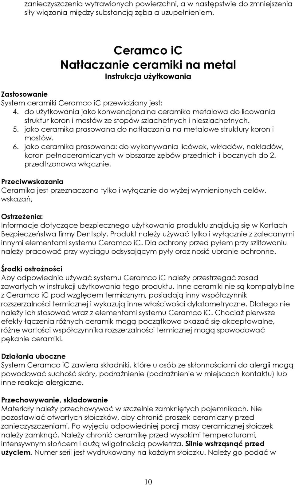 do użytkowania jako konwencjonalna ceramika metalowa do licowania struktur koron i mostów ze stopów szlachetnych i nieszlachetnych. 5.