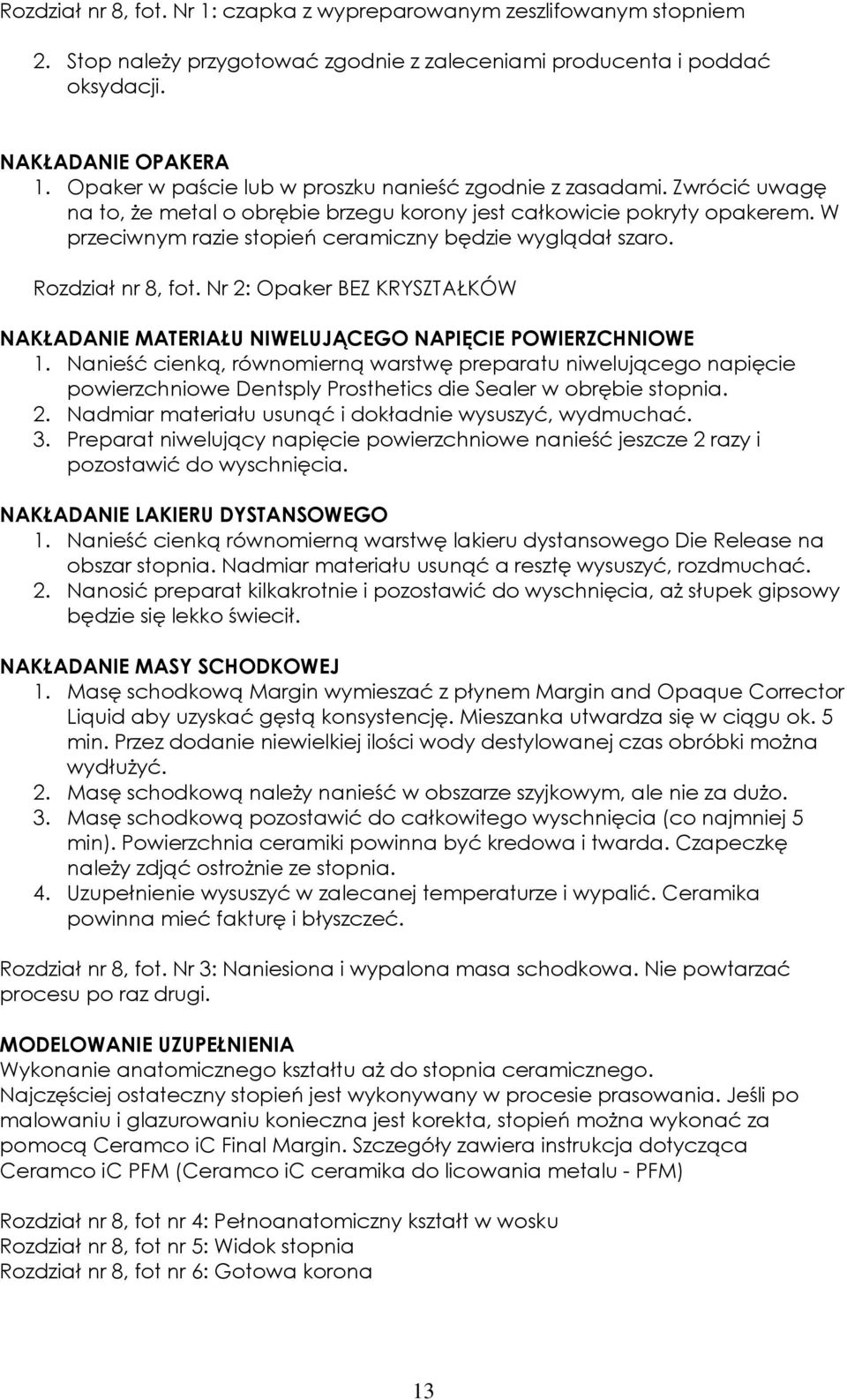 W przeciwnym razie stopień ceramiczny będzie wyglądał szaro. Rozdział nr 8, fot. Nr 2: Opaker BEZ KRYSZTAŁKÓW NAKŁADANIE MATERIAŁU NIWELUJĄCEGO NAPIĘCIE POWIERZCHNIOWE 1.