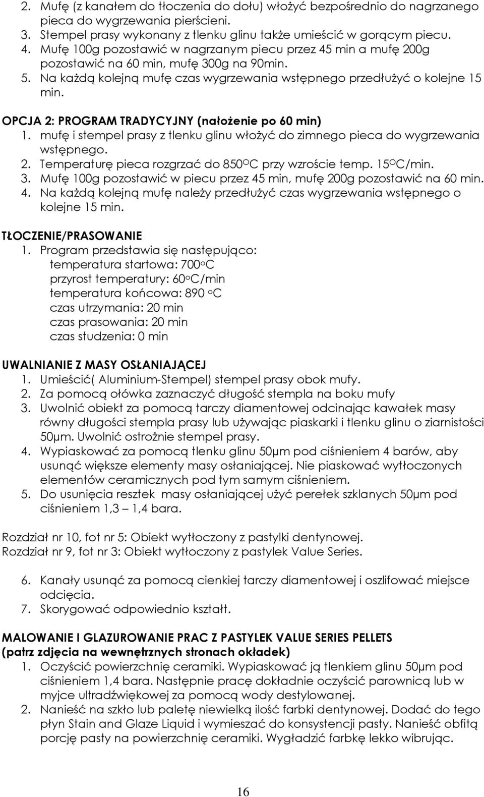 OPCJA 2: PROGRAM TRADYCYJNY (nałożenie po 60 min) 1. mufę i stempel prasy z tlenku glinu włożyć do zimnego pieca do wygrzewania wstępnego. 2. Temperaturę pieca rozgrzać do 850 O C przy wzroście temp.
