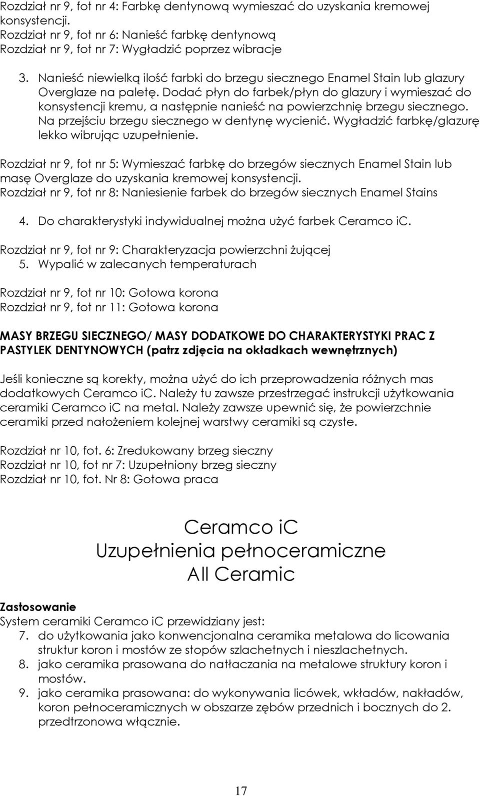 Dodać płyn do farbek/płyn do glazury i wymieszać do konsystencji kremu, a następnie nanieść na powierzchnię brzegu siecznego. Na przejściu brzegu siecznego w dentynę wycienić.