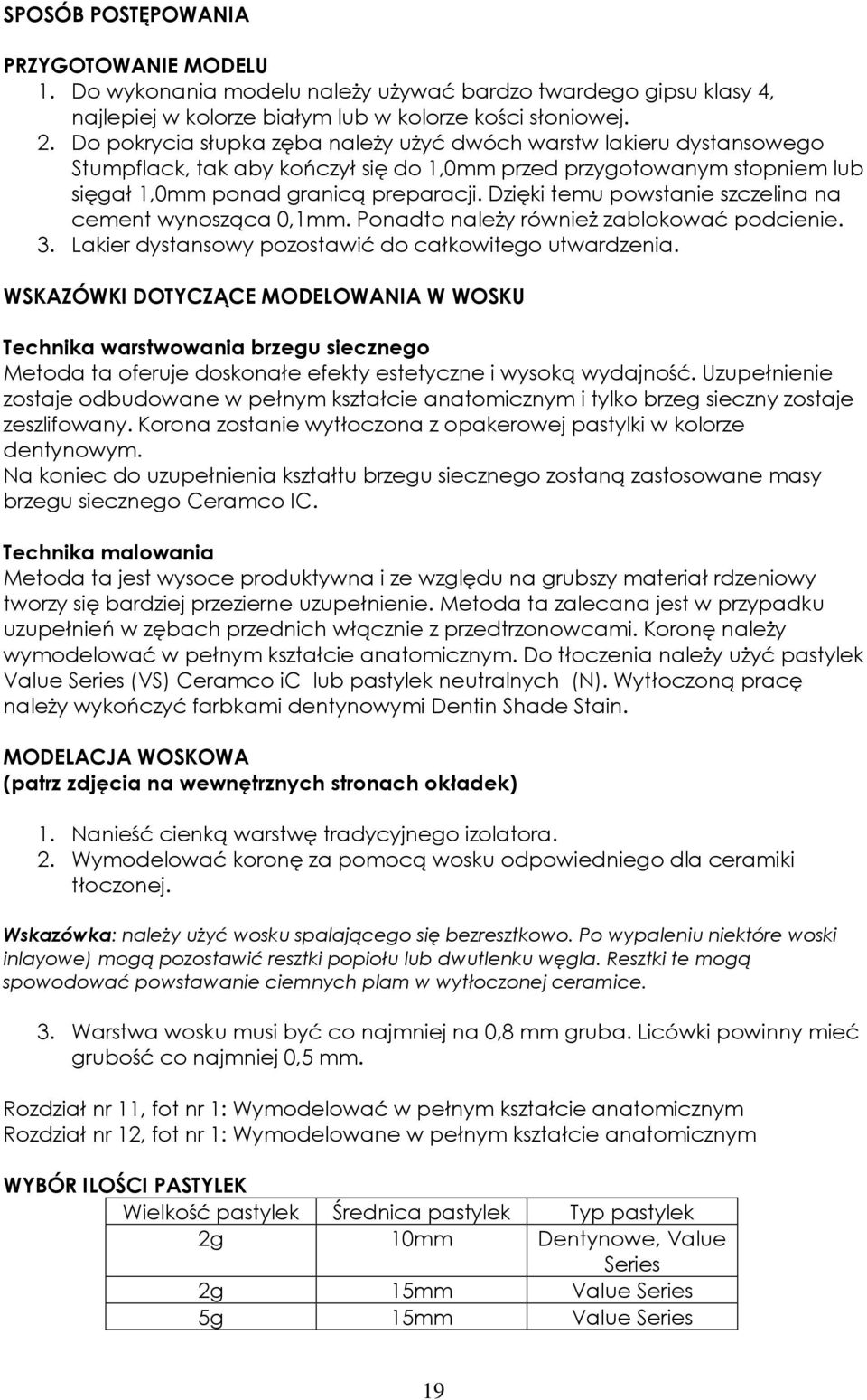 Dzięki temu powstanie szczelina na cement wynosząca 0,1mm. Ponadto należy również zablokować podcienie. 3. Lakier dystansowy pozostawić do całkowitego utwardzenia.