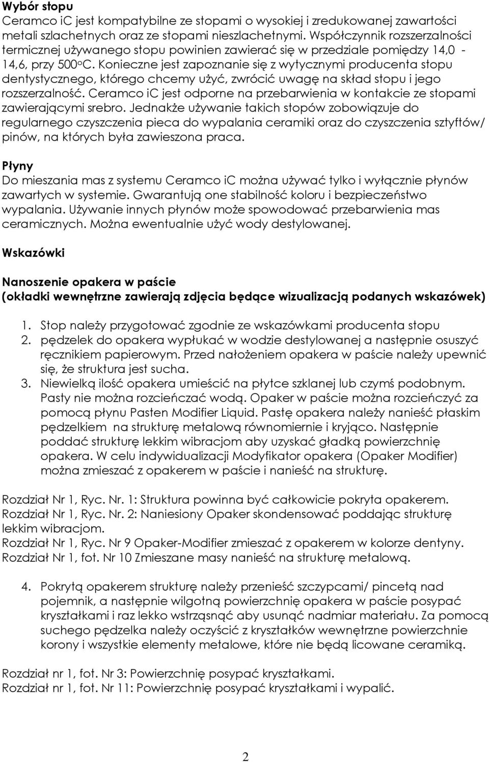 Konieczne jest zapoznanie się z wytycznymi producenta stopu dentystycznego, którego chcemy użyć, zwrócić uwagę na skład stopu i jego rozszerzalność.