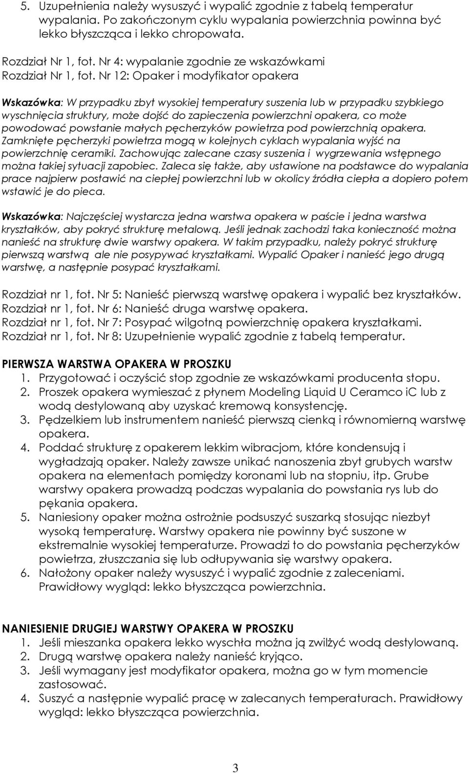 Nr 12: Opaker i modyfikator opakera Wskazówka: W przypadku zbyt wysokiej temperatury suszenia lub w przypadku szybkiego wyschnięcia struktury, może dojść do zapieczenia powierzchni opakera, co może