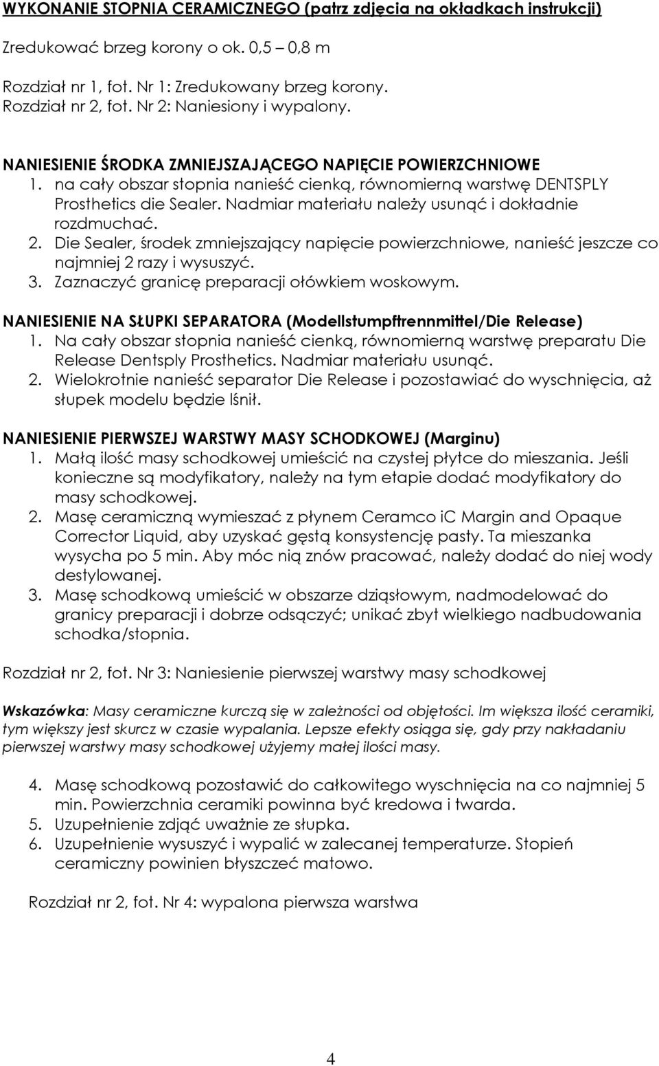 Nadmiar materiału należy usunąć i dokładnie rozdmuchać. 2. Die Sealer, środek zmniejszający napięcie powierzchniowe, nanieść jeszcze co najmniej 2 razy i wysuszyć. 3.