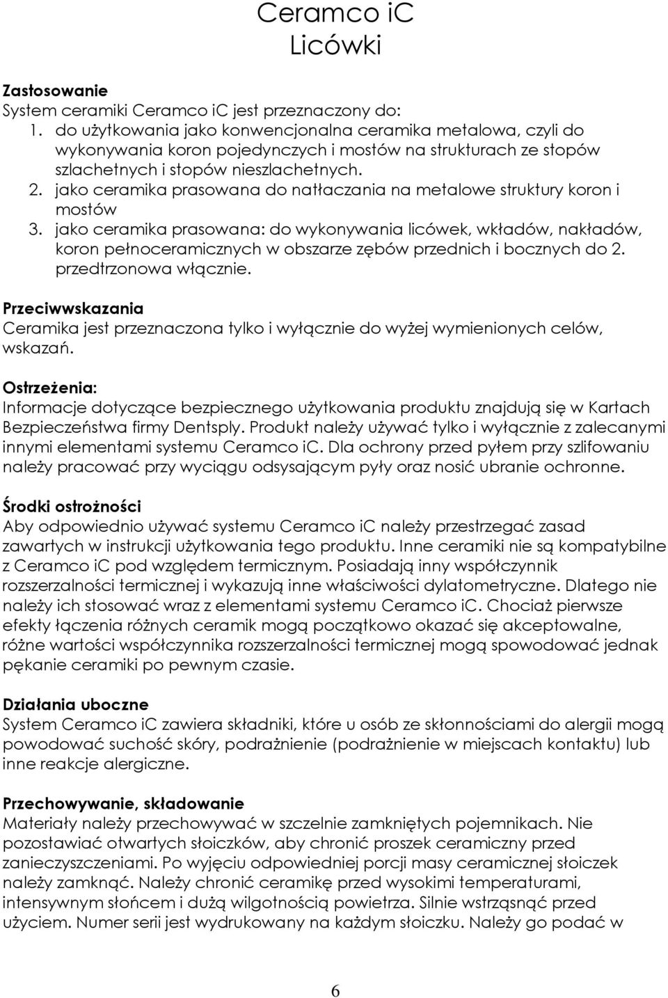 jako ceramika prasowana do natłaczania na metalowe struktury koron i mostów 3.