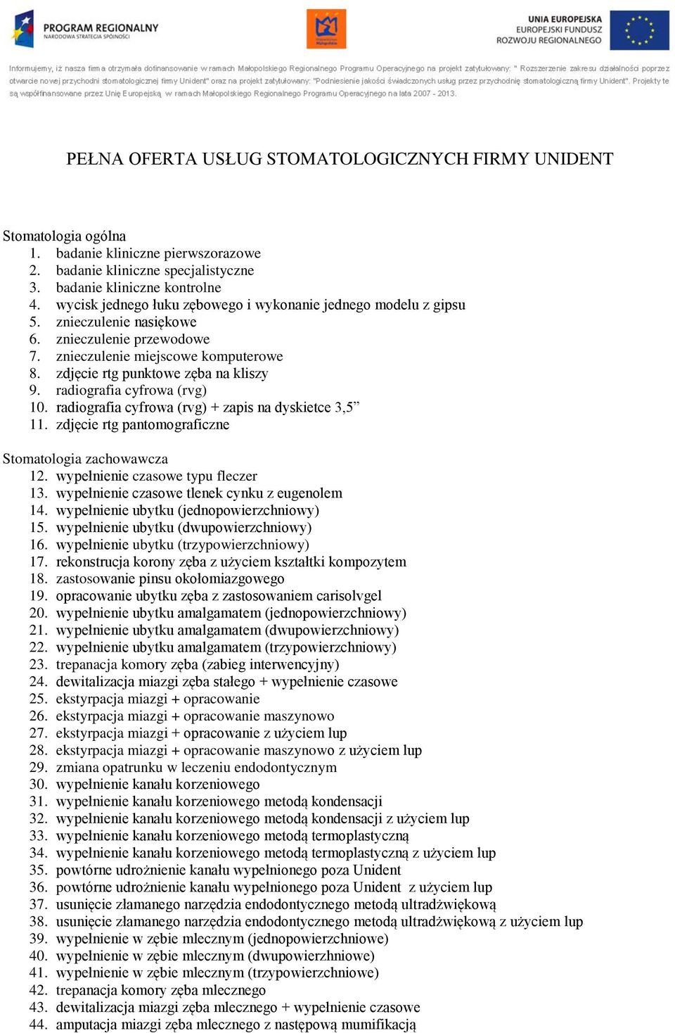 radiografia cyfrowa (rvg) 10. radiografia cyfrowa (rvg) + zapis na dyskietce 3,5 11. zdjęcie rtg pantomograficzne Stomatologia zachowawcza 12. wypełnienie czasowe typu fleczer 13.