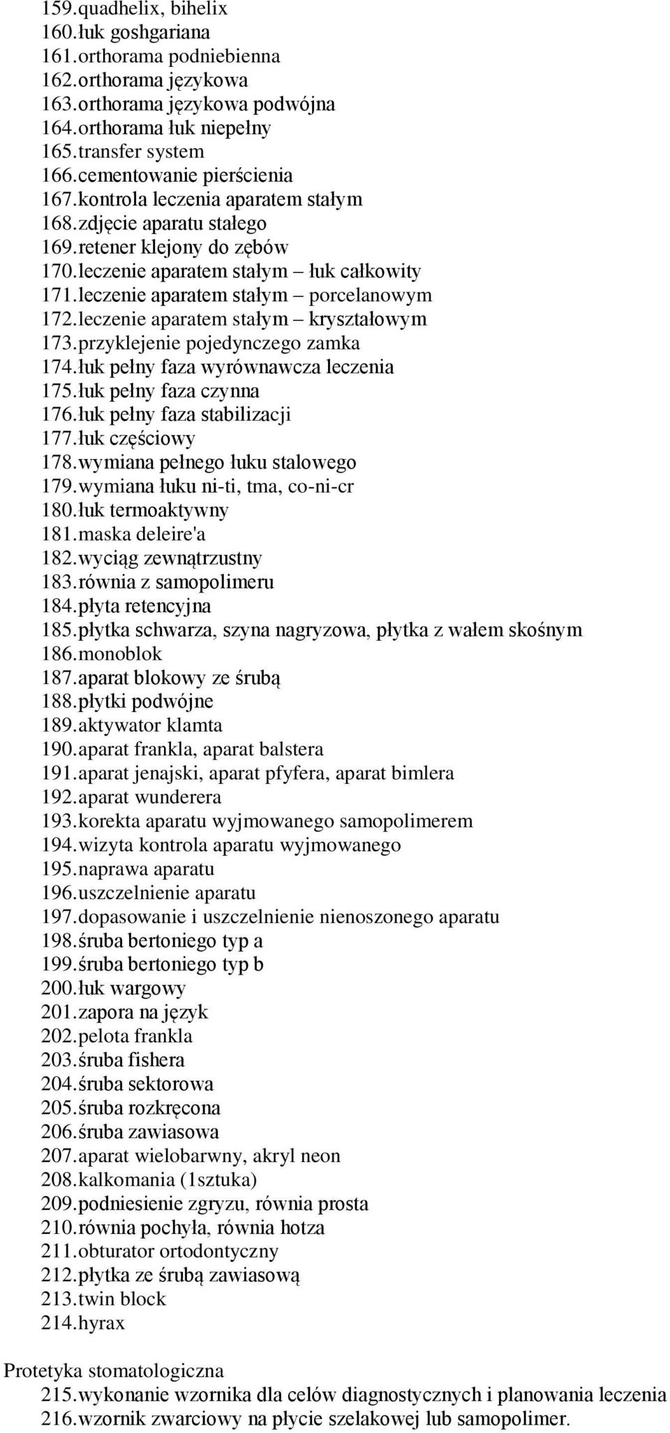 leczenie aparatem stałym porcelanowym 172. leczenie aparatem stałym kryształowym 173. przyklejenie pojedynczego zamka 174. łuk pełny faza wyrównawcza leczenia 175. łuk pełny faza czynna 176.