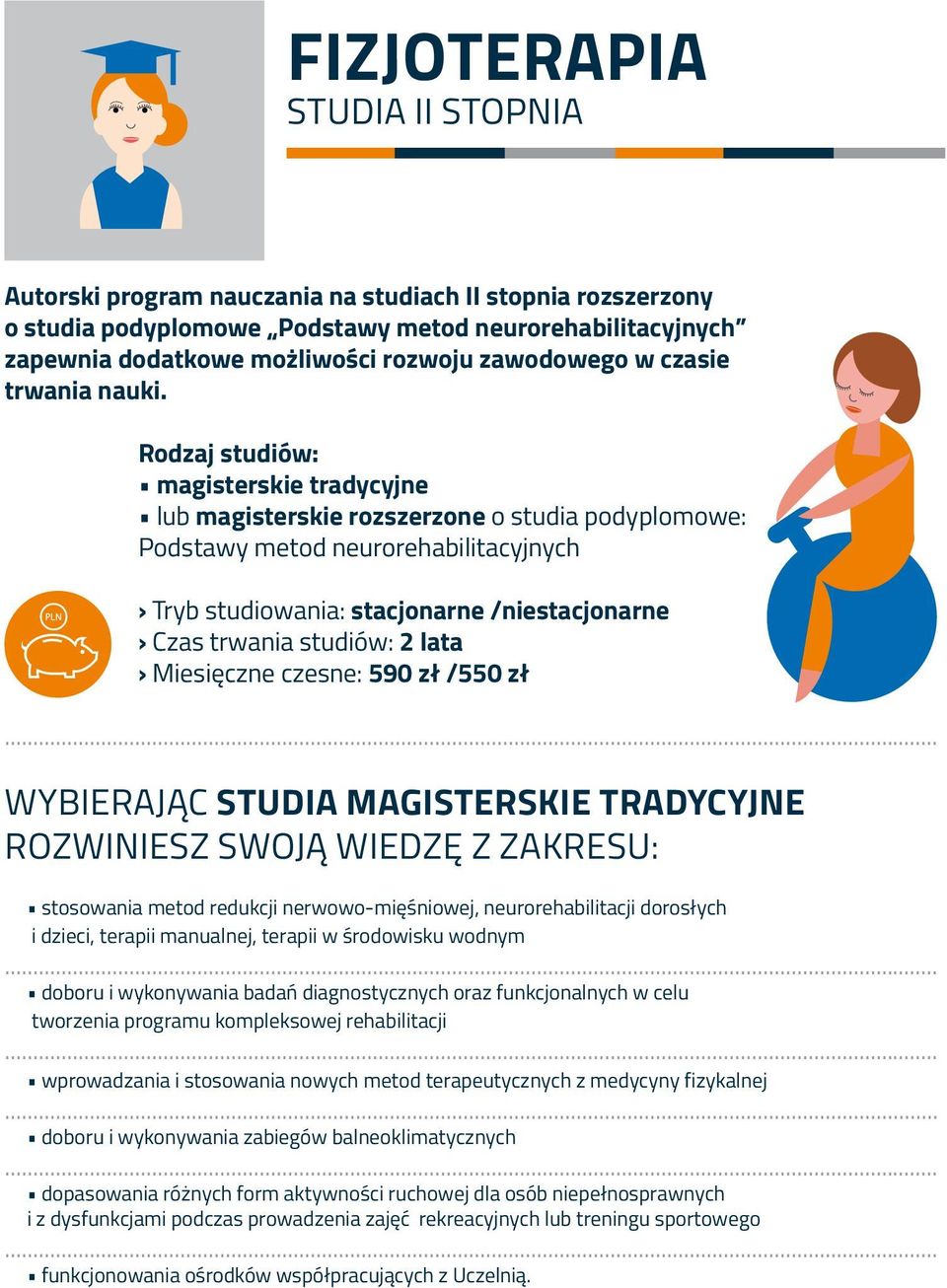 Rodzaj studiów: magisterskie tradycyjne lub magisterskie rozszerzone o studia podyplomowe: Podstawy metod neurorehabilitacyjnych Tryb studiowania: stacjonarne /niestacjonarne Czas trwania studiów: 2