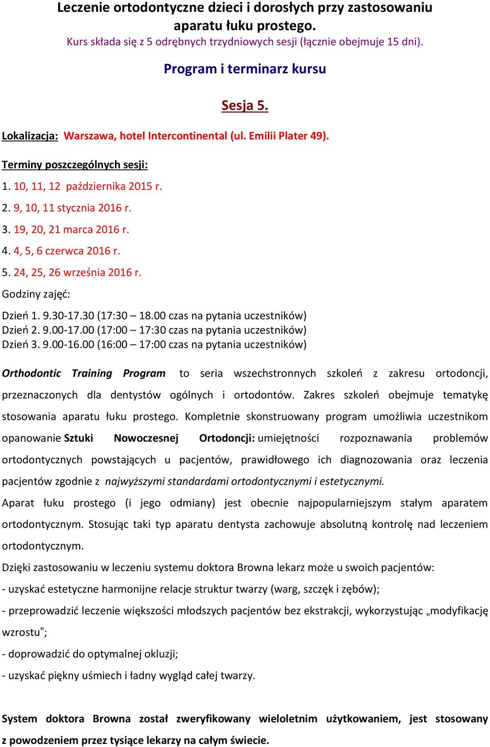 5. 24, 25, 26 września 2016 r. Godziny zajęć: Dzień 1. 9.30-17.30 (17:30 18.00 czas na pytania uczestników) Dzień 2. 9.00-17.00 (17:00 17:30 czas na pytania uczestników) Dzień 3. 9.00-16.