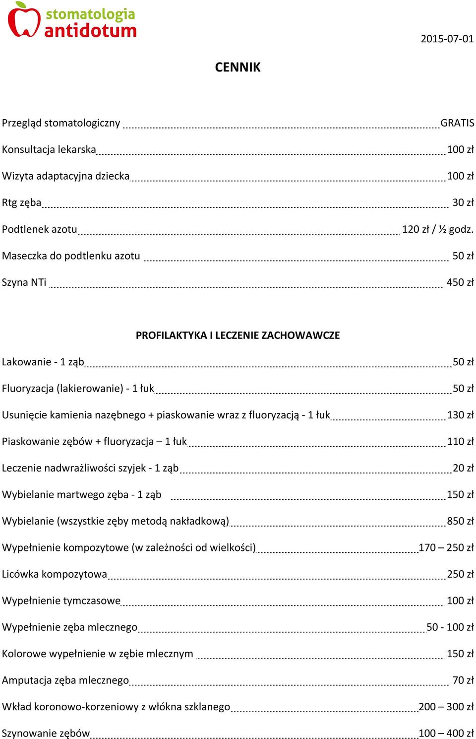 Leczenie nadwrażliwości szyjek - 1 ząb Wybielanie martwego zęba - 1 ząb Wybielanie (wszystkie zęby metodą nakładkową) Wypełnienie kompozytowe (w zależności od wielkości) Licówka kompozytowa