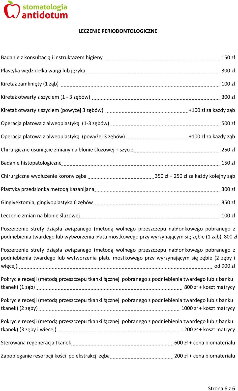 Chirurgiczne wydłużenie korony zęba Plastyka przedsionka metodą Kazanijana Gingivektomia, gingivoplastyka 6 zębów Leczenie zmian na błonie śluzowej 300 zł 300 zł + za każdy ząb 500 zł + za każdy ząb