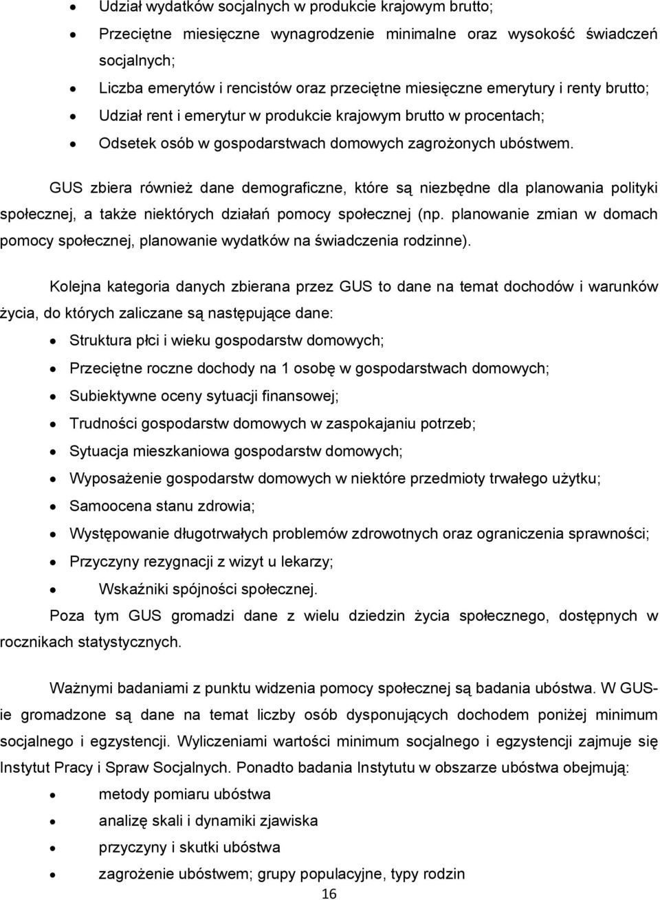 GUS zbiera również dane demograficzne, które są niezbędne dla planowania polityki społecznej, a także niektórych działań pomocy społecznej (np.