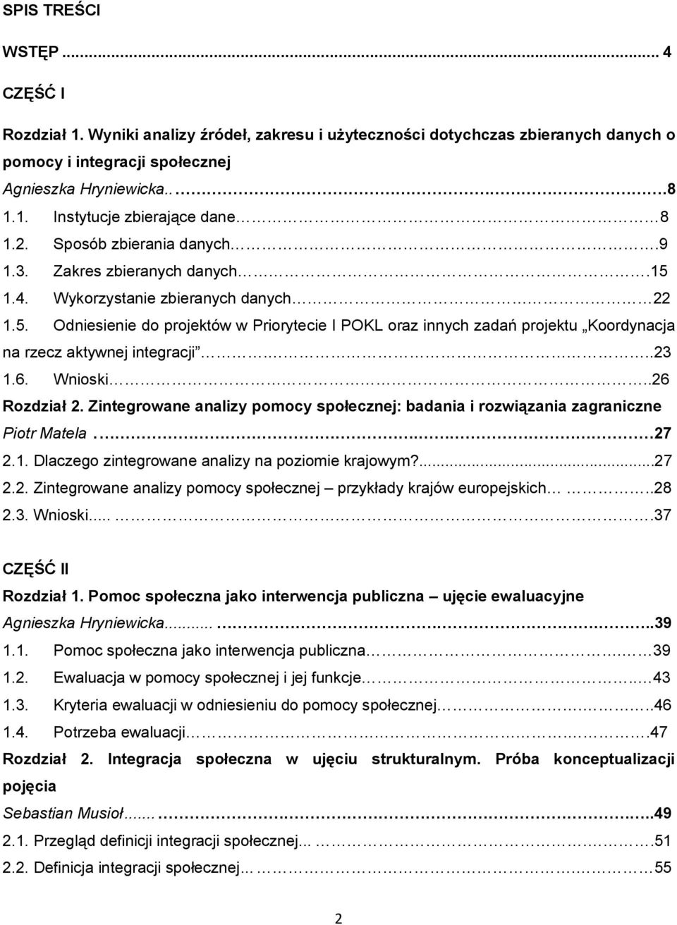 ..23 1.6. Wnioski..26 Rozdział 2. Zintegrowane analizy pomocy społecznej: badania i rozwiązania zagraniczne Piotr Matela.. 27 2.1. Dlaczego zintegrowane analizy na poziomie krajowym?...27 2.2. Zintegrowane analizy pomocy społecznej przykłady krajów europejskich.