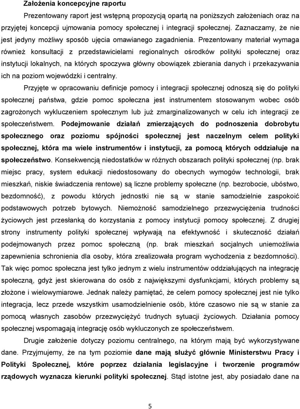 Prezentowany materiał wymaga również konsultacji z przedstawicielami regionalnych ośrodków polityki społecznej oraz instytucji lokalnych, na których spoczywa główny obowiązek zbierania danych i