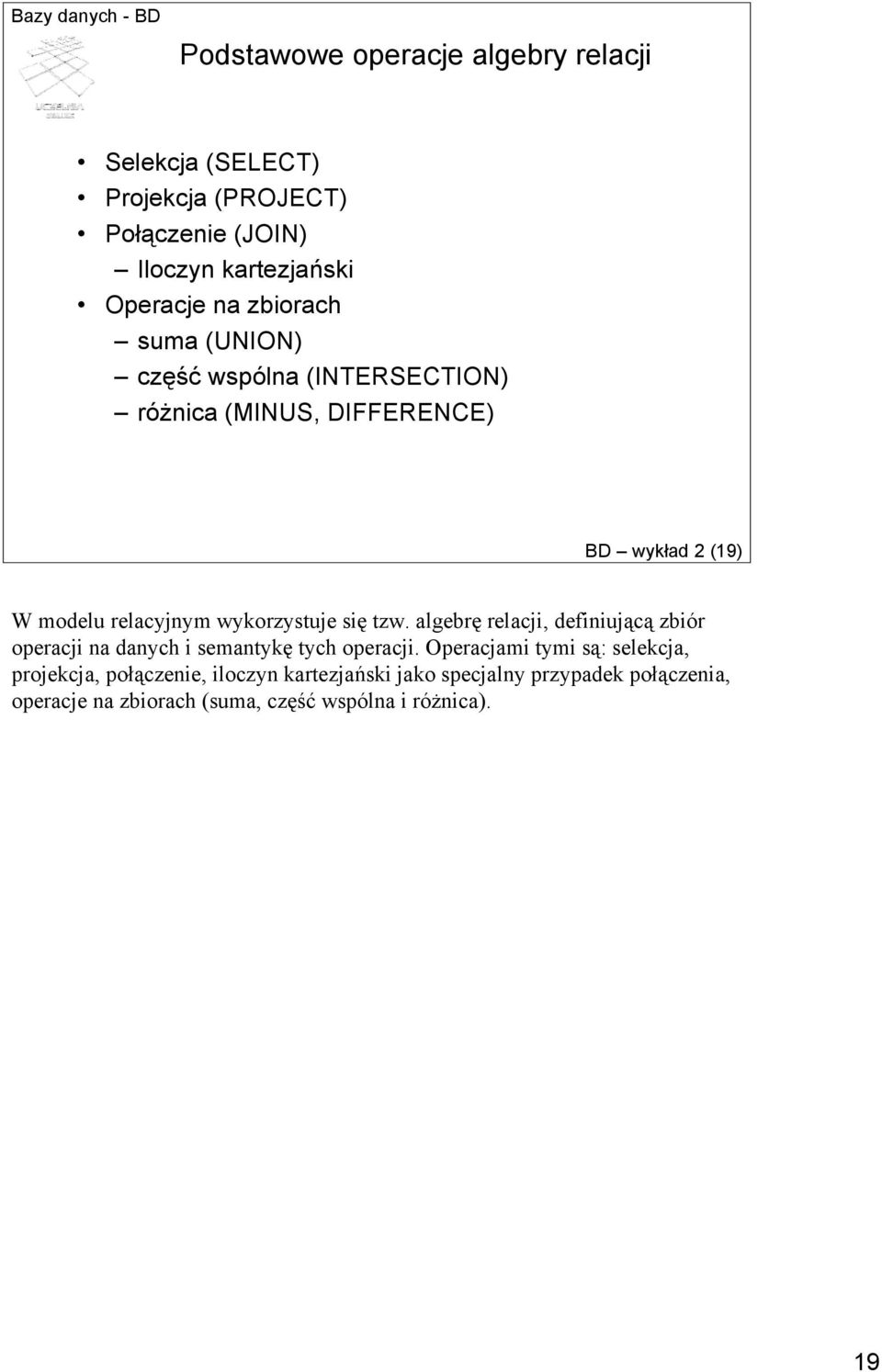 wykorzystuje się tzw. algebrę relacji, definiującą zbiór operacji na danych i semantykę tych operacji.