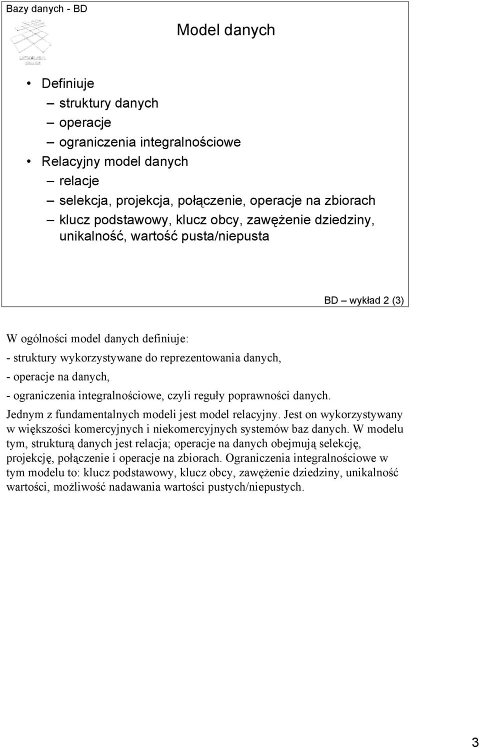 integralnościowe, czyli reguły poprawności danych. Jednym z fundamentalnych modeli jest model relacyjny. Jest on wykorzystywany w większości komercyjnych i niekomercyjnych systemów baz danych.