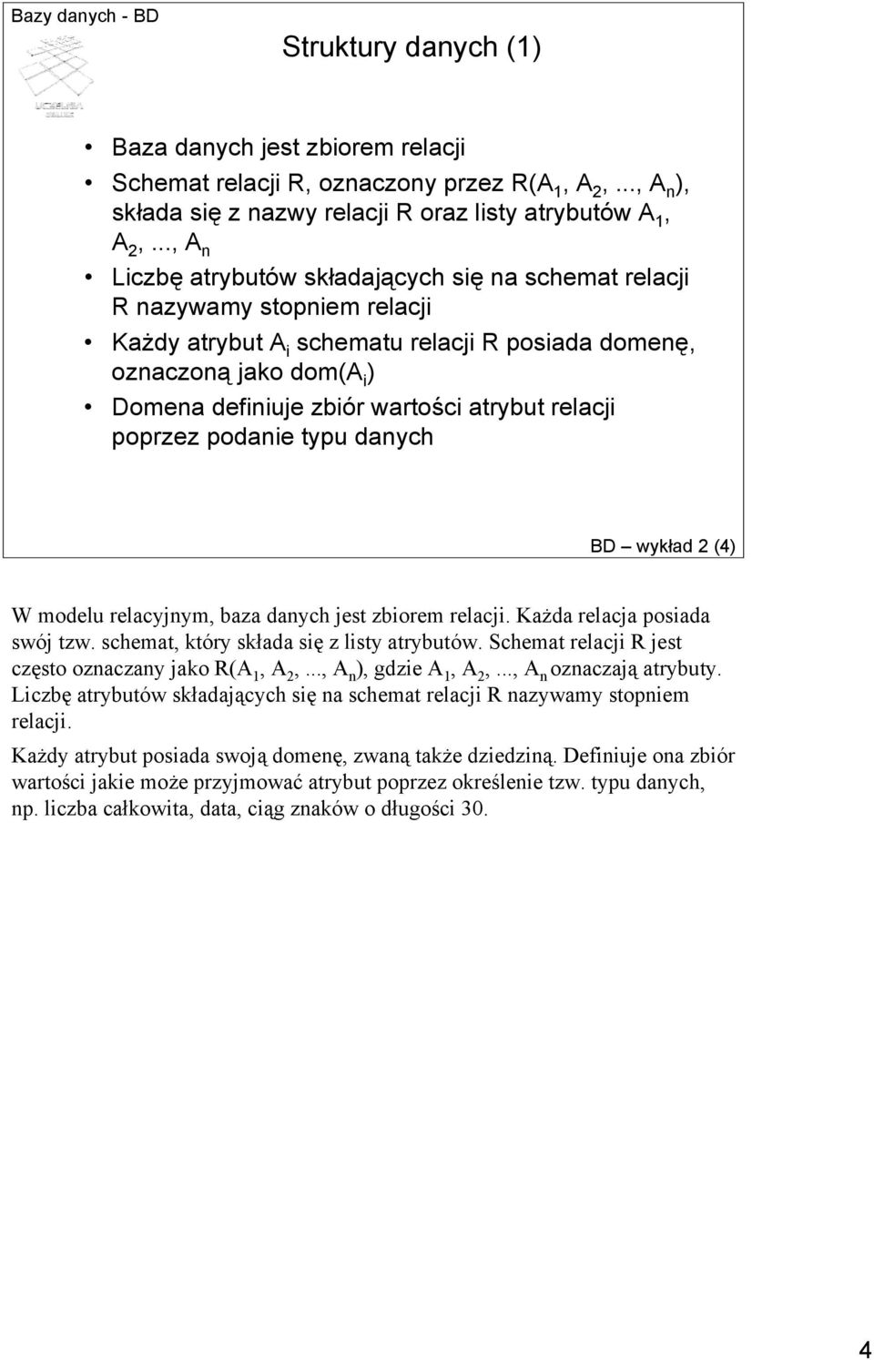 atrybut relacji poprzez podanie typu danych BD wykład 2 (4) W modelu relacyjnym, baza danych jest zbiorem relacji. Każda relacja posiada swój tzw. schemat, który składa się z listy atrybutów.