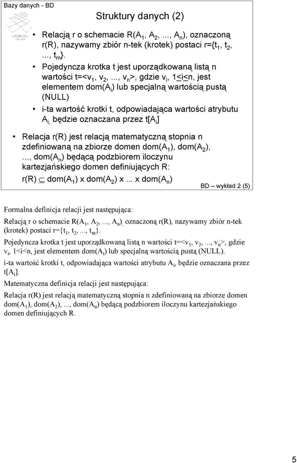 .., v n >, gdzie v i, 1<i<n, jest elementem dom(a i ) lub specjalną wartością pustą (NULL) i-ta wartość krotki t, odpowiadająca wartości atrybutu A i, będzie oznaczana przez t[a i ] Relacja r(r) jest