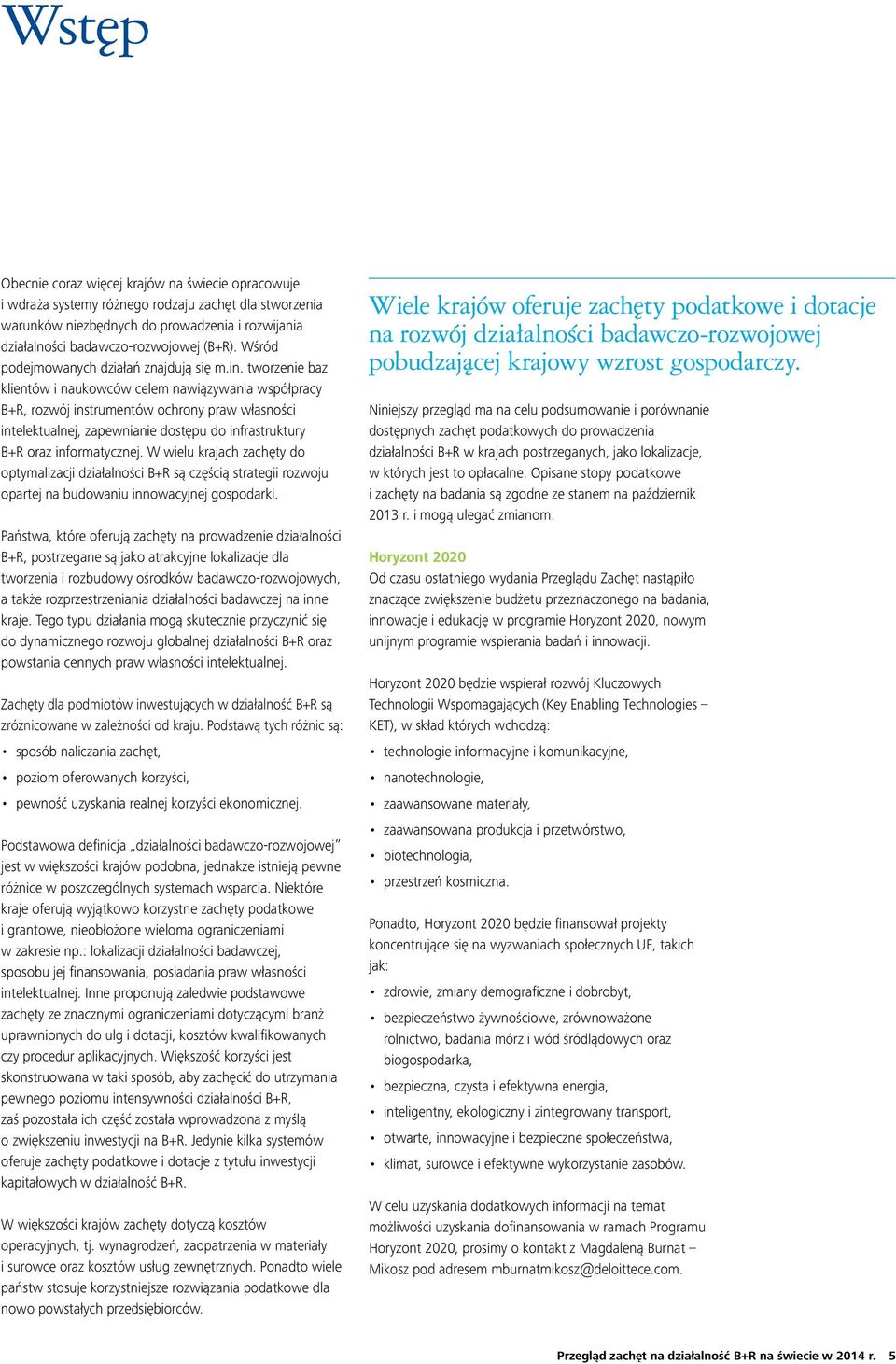 tworzenie baz klientów i naukowców celem nawiązywania współpracy B+R, rozwój instrumentów ochrony praw własności intelektualnej, zapewnianie dostępu do infrastruktury B+R oraz informatycznej.