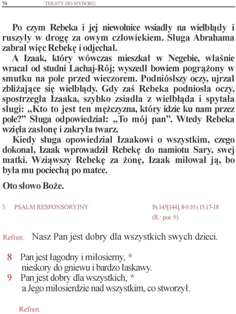 Gdy zaś Rebeka podniosła oczy, spostrzegła Izaaka, szybko zsiadła z wielbłąda i spytała sługi: Kto to jest ten mężczyzna, który idzie ku nam przez pole? Sługa odpowiedział: To mój pan.