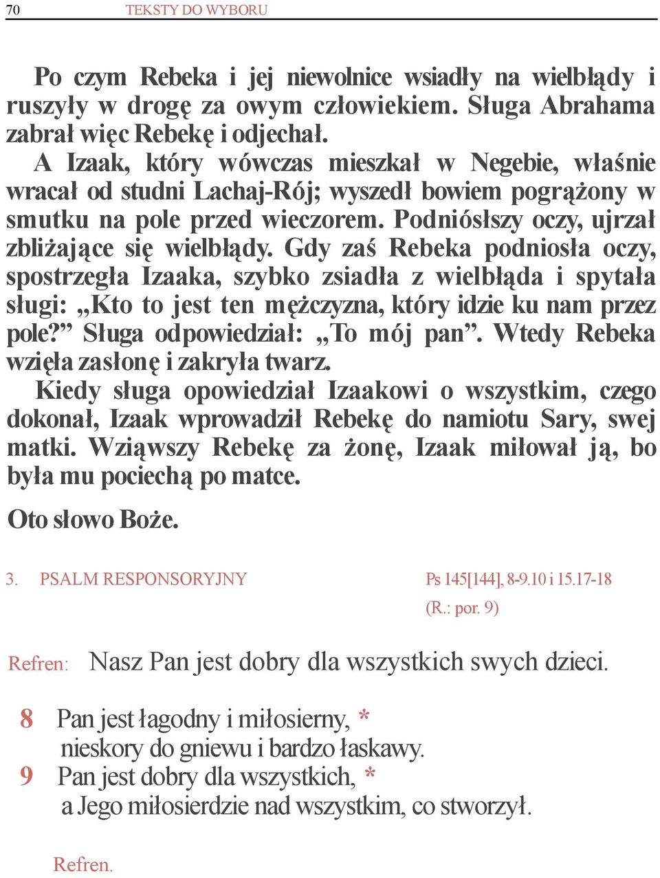 Gdy zaś Rebeka podniosła oczy, spostrzegła Izaaka, szybko zsiadła z wielbłąda i spytała sługi: Kto to jest ten mężczyzna, który idzie ku nam przez pole? Sługa odpowiedział: To mój pan.