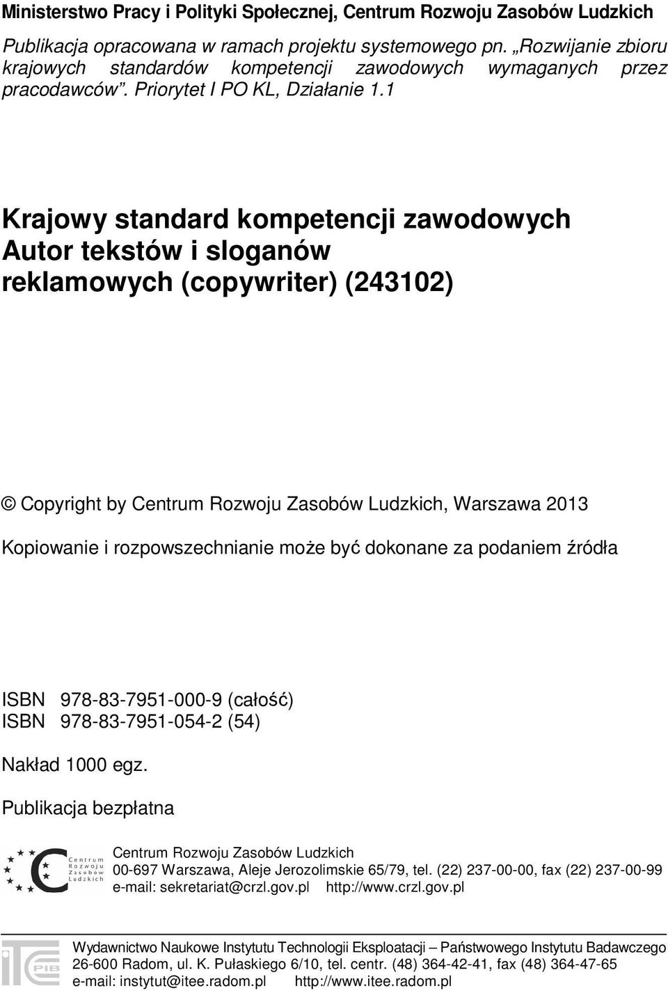 1 Krajowy standard kompetencji zawodowych Autor tekstów i sloganów reklamowych (copywriter) (243102) Copyright by Centrum Rozwoju Zasobów Ludzkich, Warszawa 2013 Kopiowanie i rozpowszechnianie może