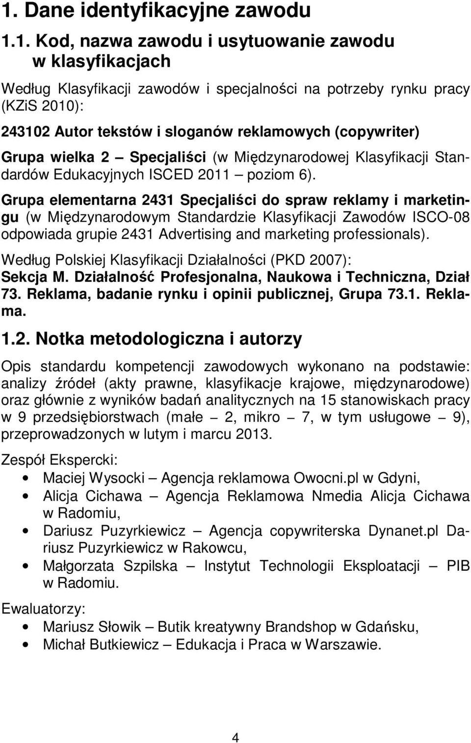 Grupa elementarna 2431 Specjaliści do spraw reklamy i marketingu (w Międzynarodowym Standardzie Klasyfikacji Zawodów ISCO-08 odpowiada grupie 2431 Advertising and marketing professionals).
