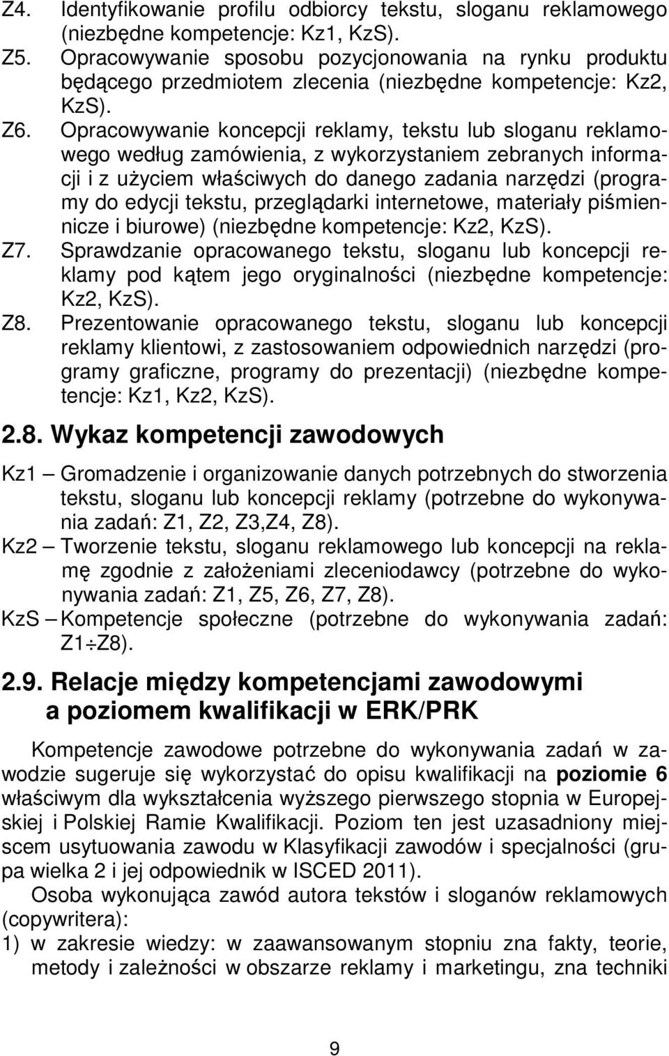 Opracowywanie koncepcji reklamy, tekstu lub sloganu reklamowego według zamówienia, z wykorzystaniem zebranych informacji i z użyciem właściwych do danego zadania narzędzi (programy do edycji tekstu,