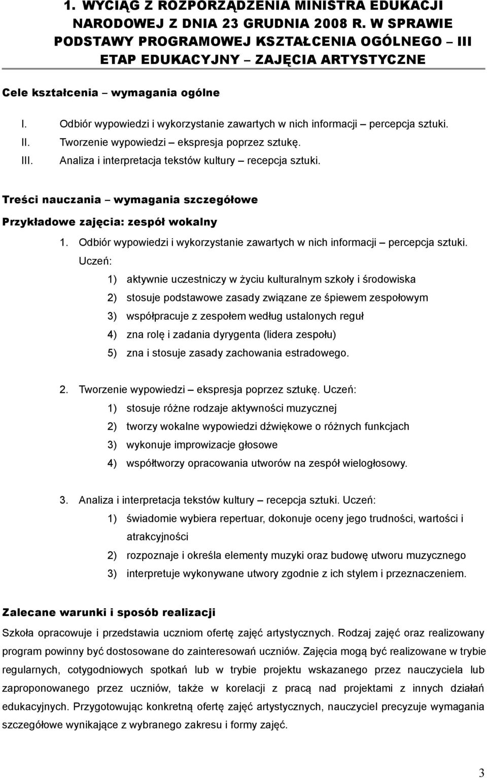 Odbiór wypowiedzi i wykorzystanie zawartych w nich informacji percepcja sztuki. II. Tworzenie wypowiedzi ekspresja poprzez sztukę. III. Analiza i interpretacja tekstów kultury recepcja sztuki.