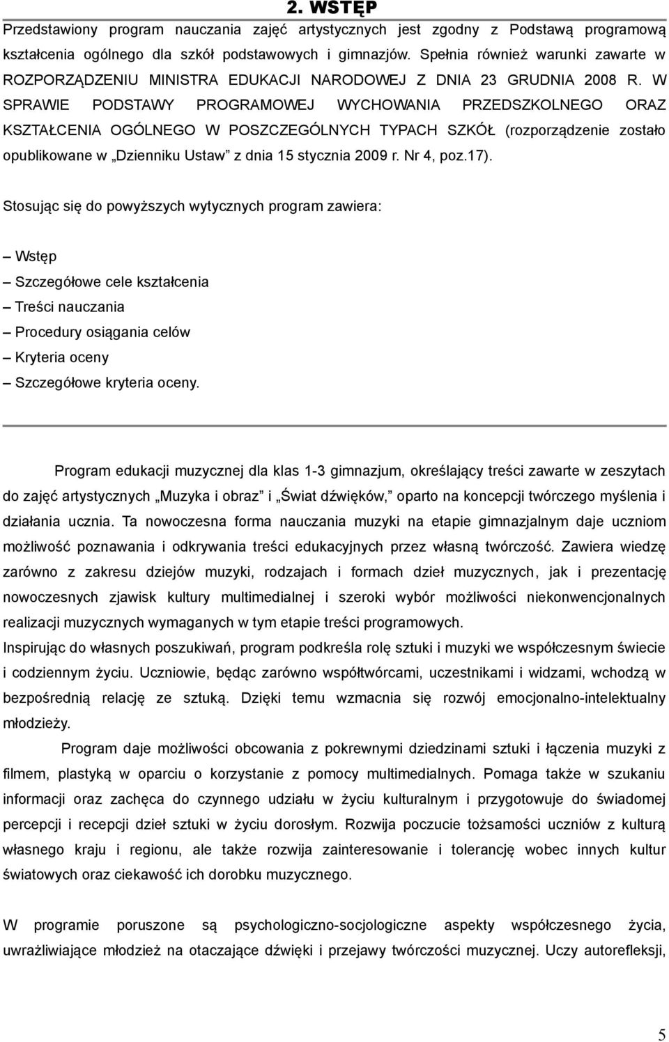 W SPRAWIE PODSTAWY PROGRAMOWEJ WYCHOWANIA PRZEDSZKOLNEGO ORAZ KSZTAŁCENIA OGÓLNEGO W POSZCZEGÓLNYCH TYPACH SZKÓŁ (rozporządzenie zostało opublikowane w Dzienniku Ustaw z dnia 15 stycznia 2009 r.