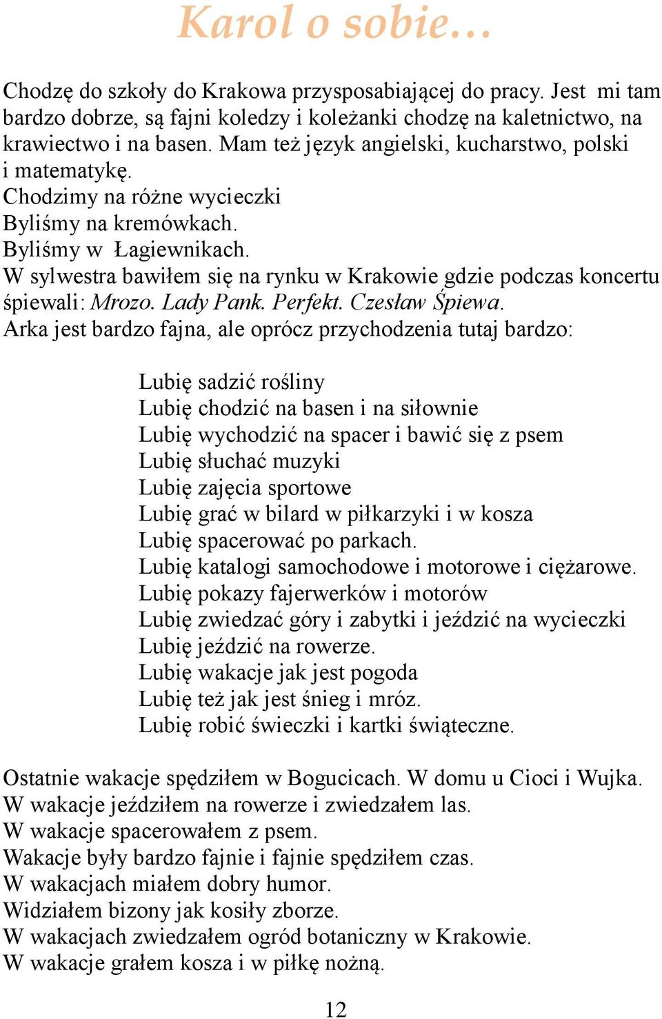 W sylwestra bawiłem się na rynku w Krakowie gdzie podczas koncertu śpiewali: Mrozo. Lady Pank. Perfekt. Czesław Śpiewa.