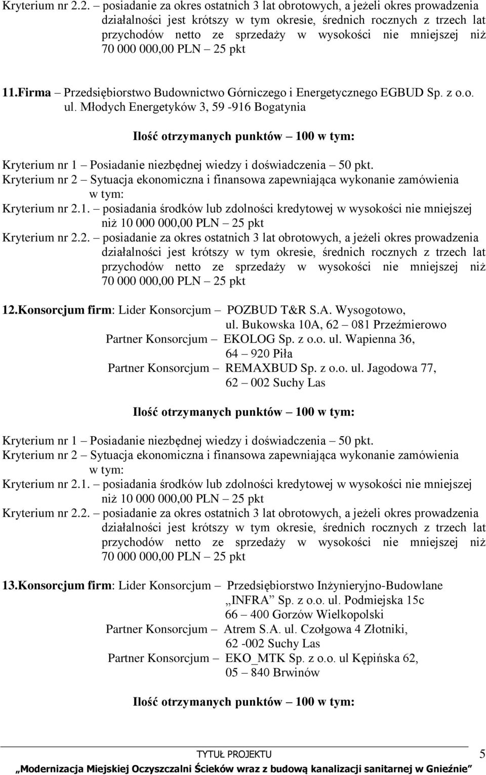 z o.o. ul. Jagodowa 77, 62 002 Suchy Las 13.Konsorcjum firm: Lider Konsorcjum Przedsiębiorstwo Inżynieryjno-Budowlane INFRA Sp. z o.o. ul. Podmiejska 15c 66 400 Gorzów Wielkopolski Partner Konsorcjum Atrem S.