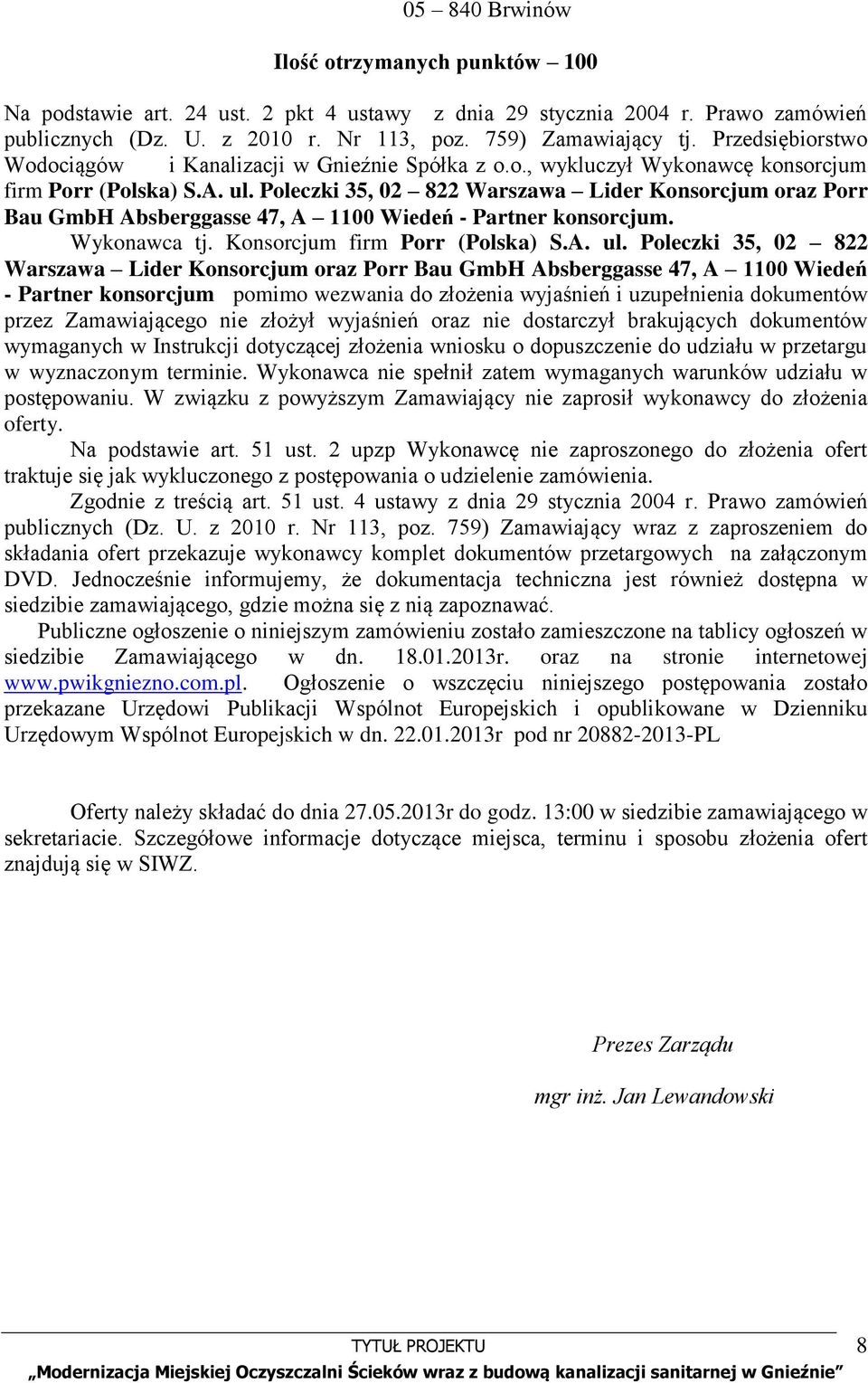 Poleczki 35, 02 822 Warszawa Lider Konsorcjum oraz Porr Bau GmbH Absberggasse 47, A 1100 Wiedeń - Partner konsorcjum. Wykonawca tj. Konsorcjum firm Porr (Polska) S.A. ul.