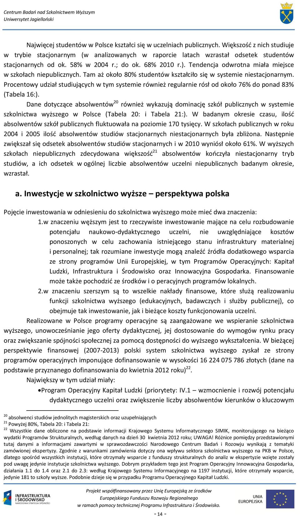 Procentowy udział studiujących w tym systemie również regularnie rósł od około 76% do ponad 83% (Tabela 16:).