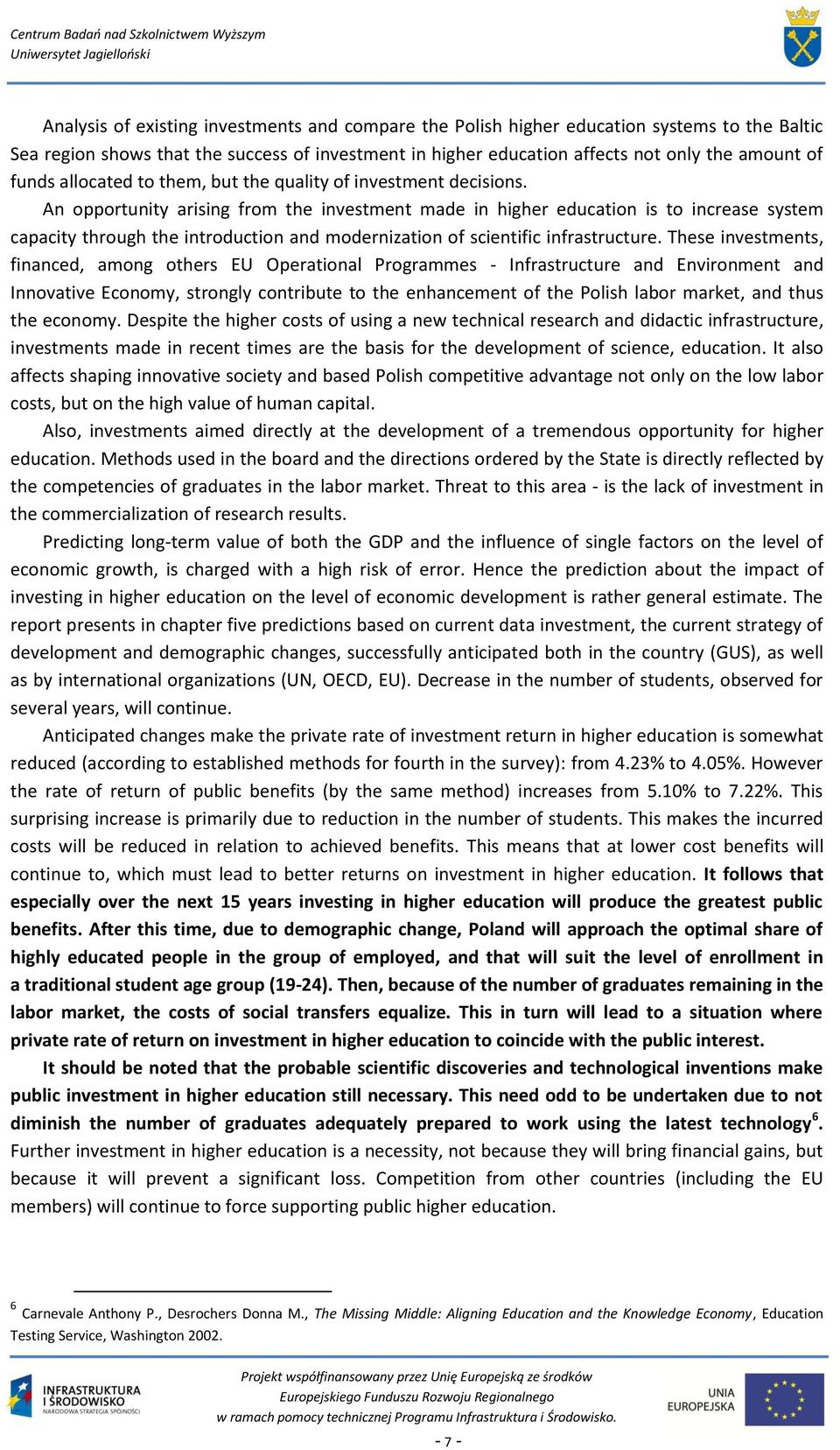 An opportunity arising from the investment made in higher education is to increase system capacity through the introduction and modernization of scientific infrastructure.