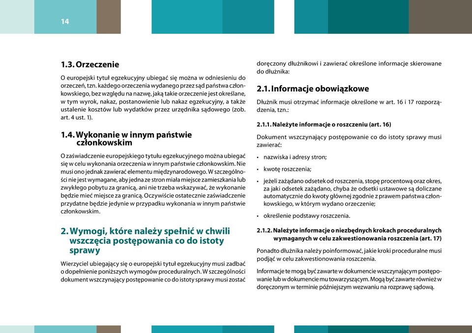 kosztów lub wydatków przez urzędnika sądowego (zob. art. 4 ust. 1). Wykonanie w innym państwie 1.4. członkowskim O zaświadczenie europejskiego tytułu egzekucyjnego można ubiegać się w celu wykonania orzeczenia w innym państwie członkowskim.