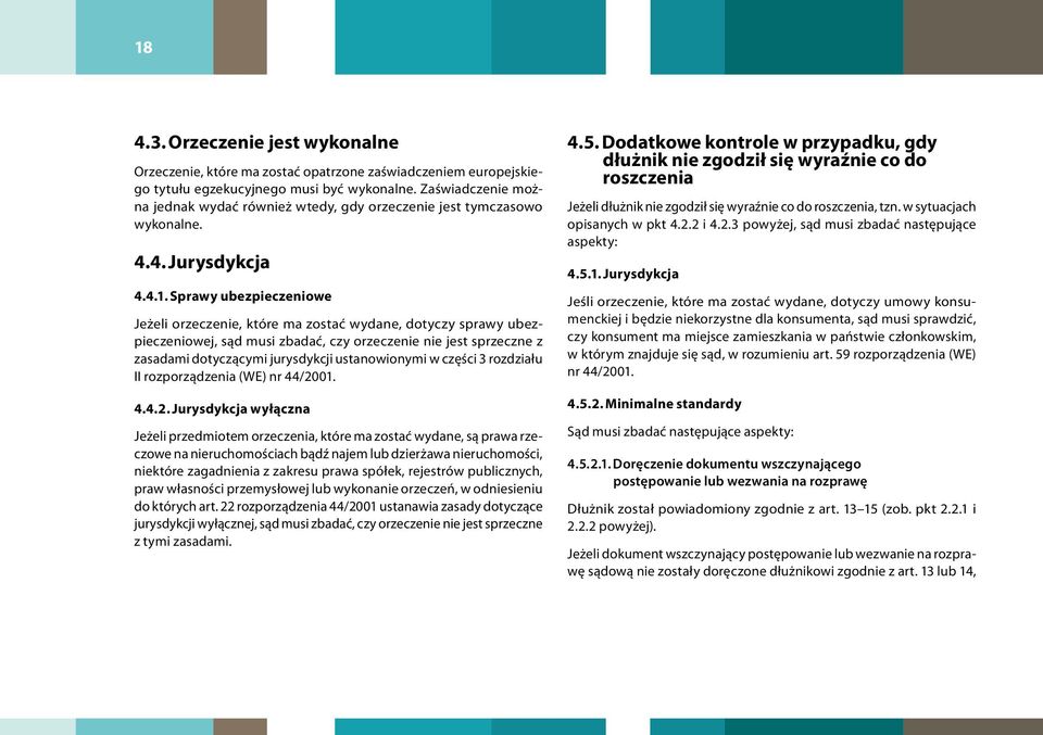 Sprawy ubezpieczeniowe Jeżeli orzeczenie, które ma zostać wydane, dotyczy sprawy ubezpieczeniowej, sąd musi zbadać, czy orzeczenie nie jest sprzeczne z zasadami dotyczącymi jurysdykcji ustanowionymi