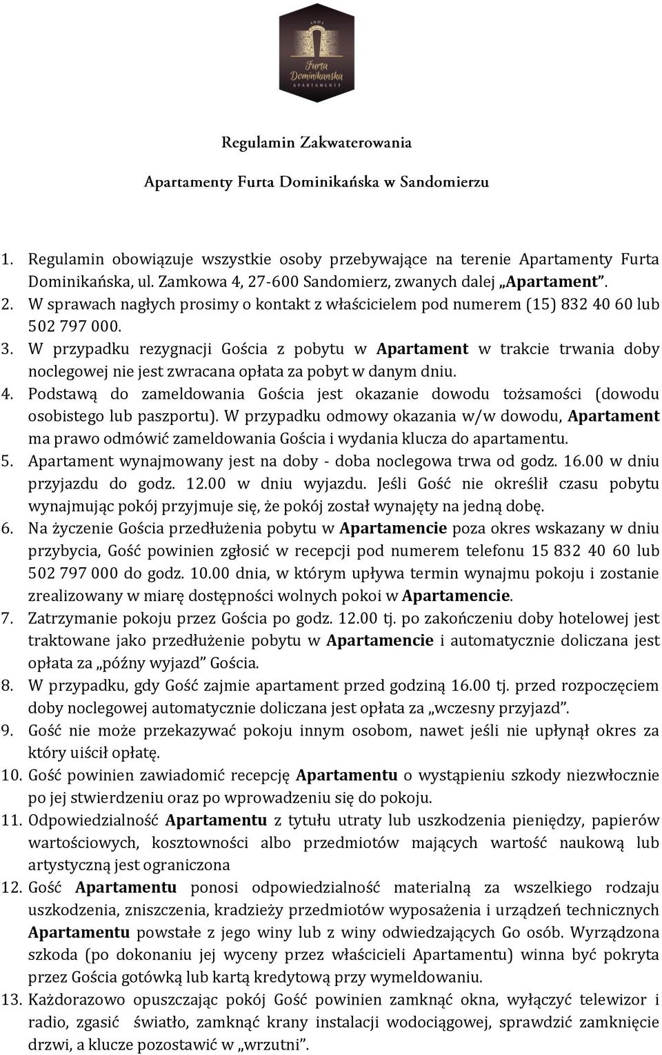 W przypadku rezygnacji Gościa z pobytu w Apartament w trakcie trwania doby noclegowej nie jest zwracana opłata za pobyt w danym dniu. 4.