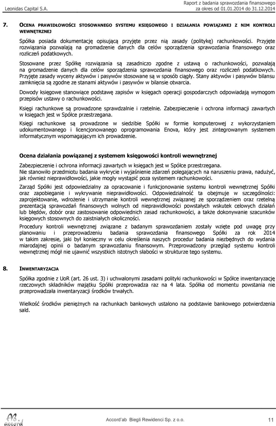 Stosowane przez Spółkę rozwiązania są zasadniczo zgodne z ustawą o rachunkowości, pozwalają na gromadzenie danych dla celów sporządzenia sprawozdania finansowego oraz rozliczeń podatkowych.