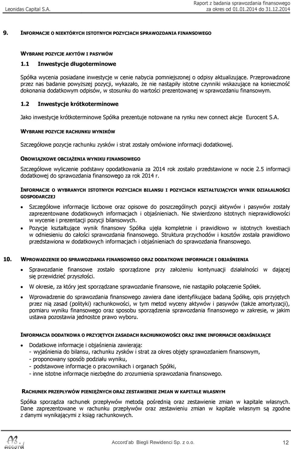 Przeprowadzone przez nas badanie powyższej pozycji, wykazało, że nie nastąpiły istotne czynniki wskazujące na konieczność dokonania dodatkowym odpisów, w stosunku do wartości prezentowanej w