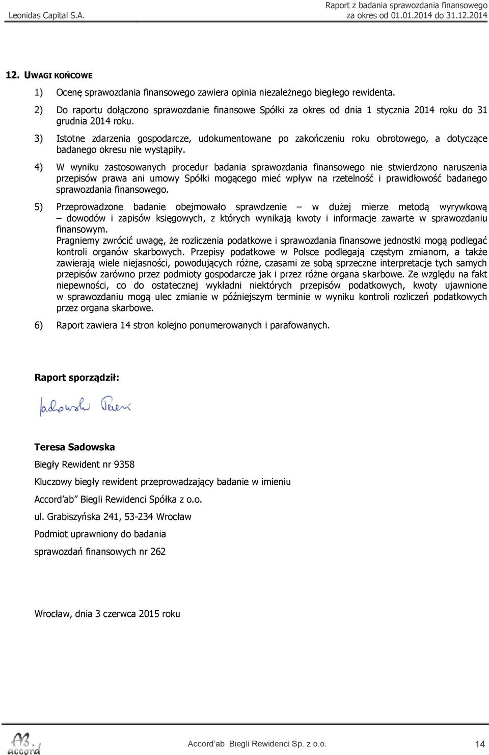 3) Istotne zdarzenia gospodarcze, udokumentowane po zakończeniu roku obrotowego, a dotyczące badanego okresu nie wystąpiły.