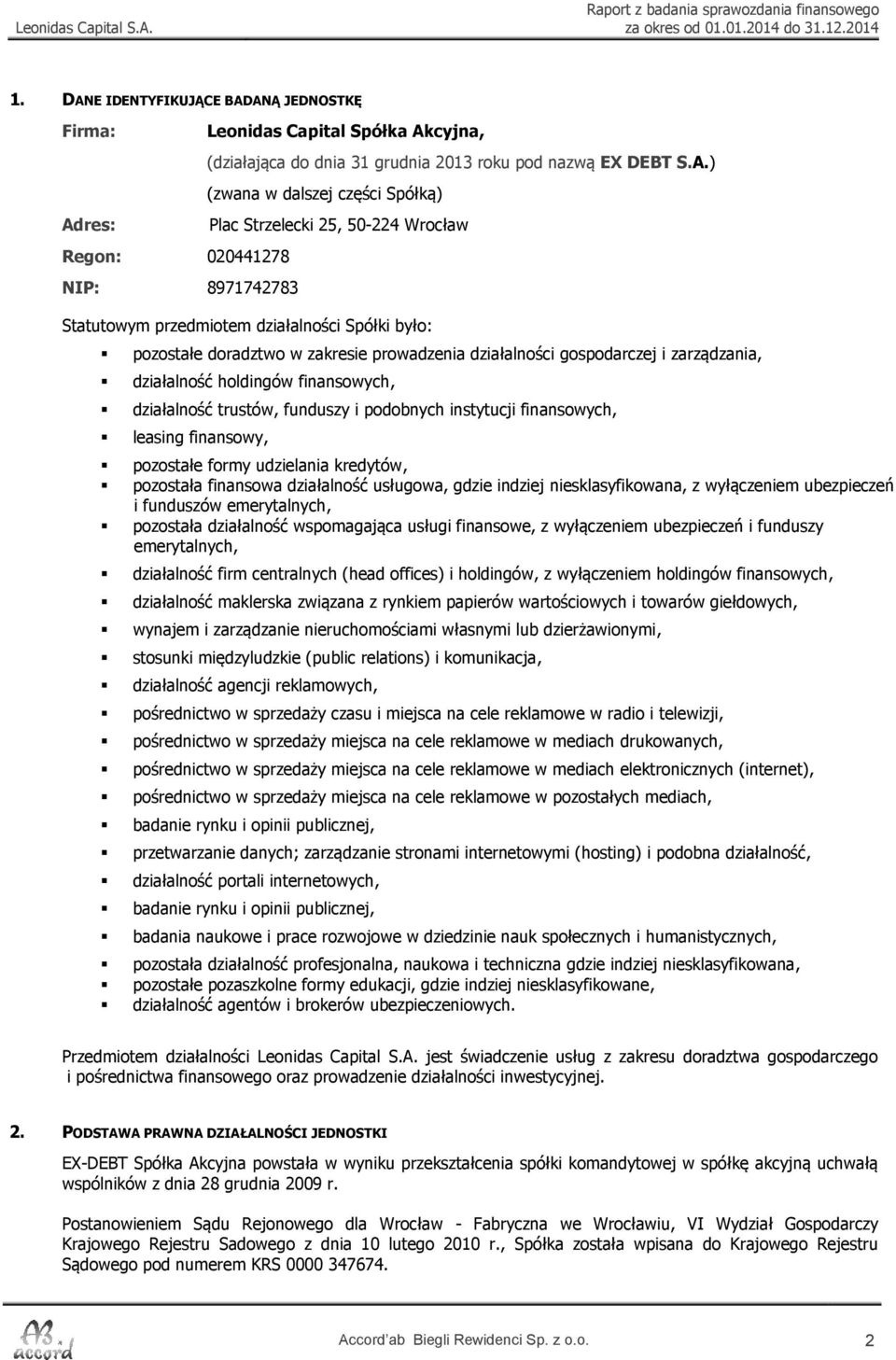 ANĄ JEDNOSTKĘ Firma: Adres: Regon: 020441278 NIP: 8971742783 Leonidas Capital Spółka Akcyjna, (działająca do dnia 31 grudnia 2013 roku pod nazwą EX DEBT S.A.) (zwana w dalszej części Spółką) Plac