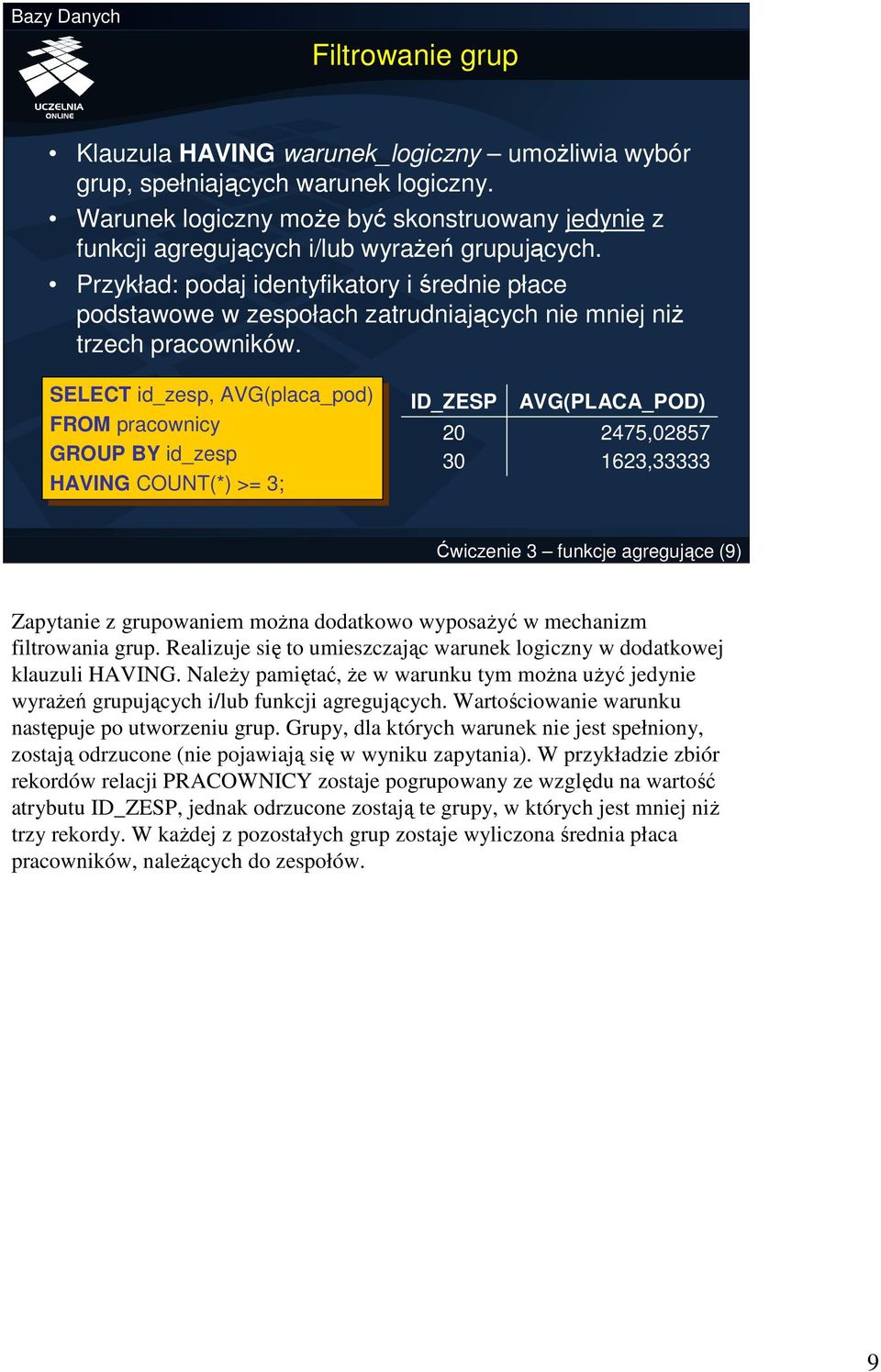 Przykład: podaj identyfikatory i średnie płace podstawowe w zespołach zatrudniających nie mniej niŝ trzech pracowników.