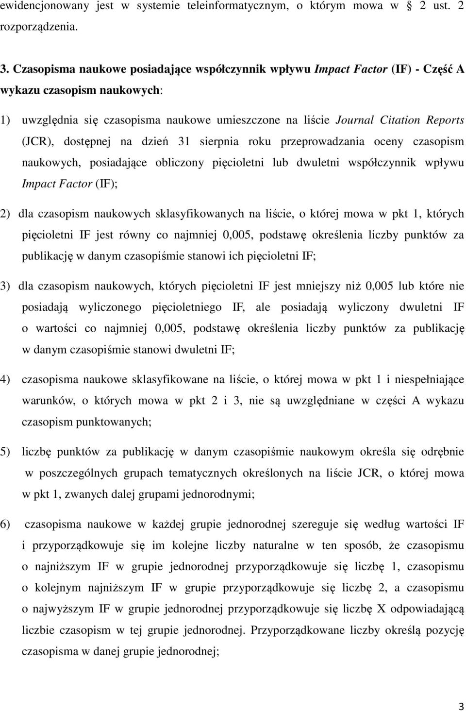 dostępnej na dzień 31 sierpnia roku przeprowadzania oceny czasopism naukowych, posiadające obliczony pięcioletni lub dwuletni współczynnik wpływu Impact Factor (IF); 2) dla czasopism naukowych