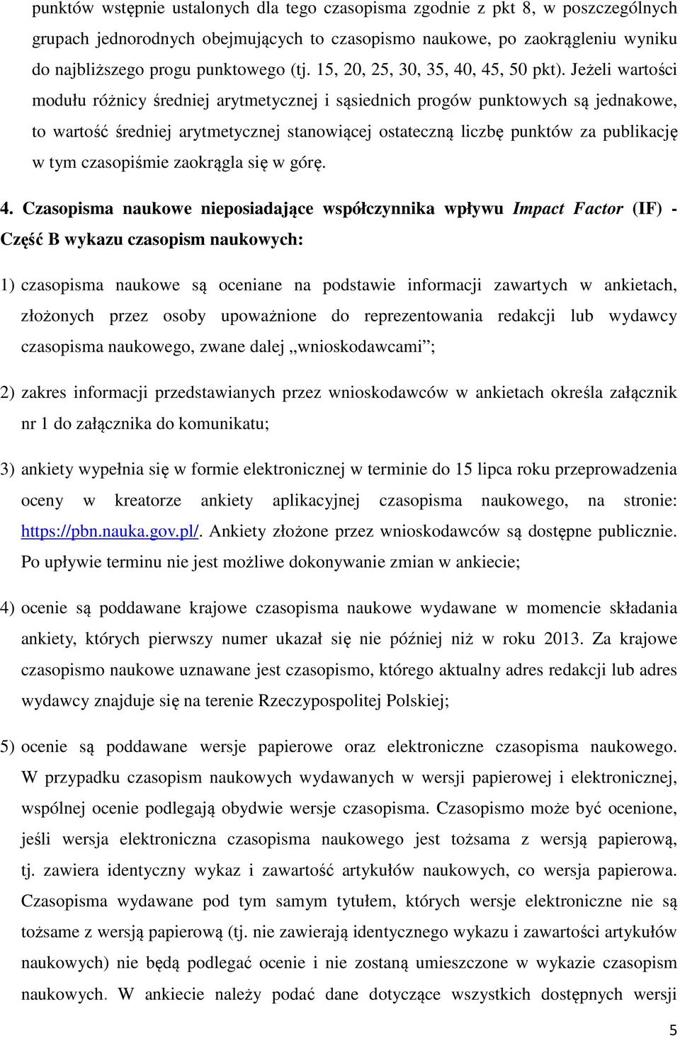 Jeżeli wartości modułu różnicy średniej arytmetycznej i sąsiednich progów punktowych są jednakowe, to wartość średniej arytmetycznej stanowiącej ostateczną liczbę punktów za publikację w tym