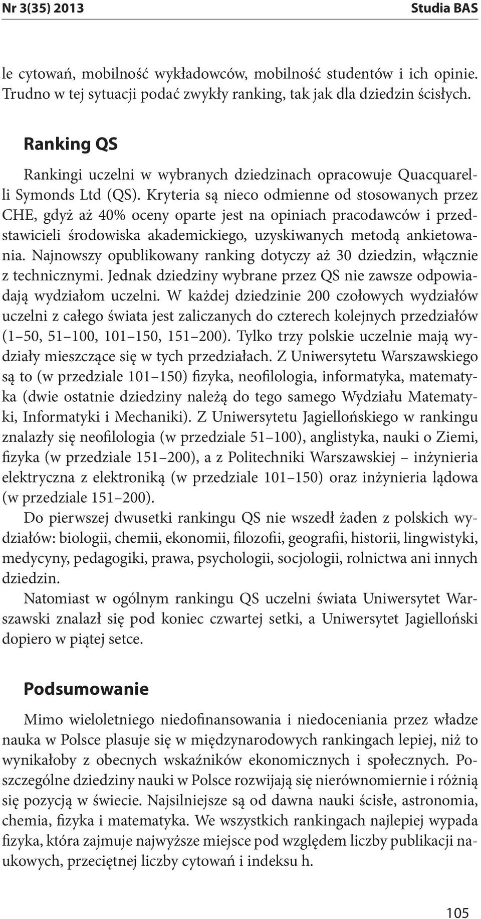 Kryteria są nieco odmienne od stosowanych przez CHE, gdyż aż 40% oceny oparte jest na opiniach pracodawców i przedstawicieli środowiska akademickiego, uzyskiwanych metodą ankietowania.