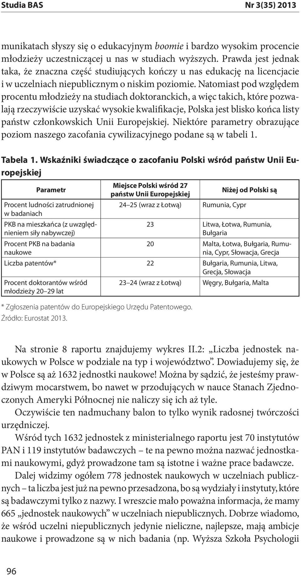 Natomiast pod względem procentu młodzieży na studiach doktoranckich, a więc takich, które pozwalają rzeczywiście uzyskać wysokie kwalifikacje, Polska jest blisko końca listy państw członkowskich Unii