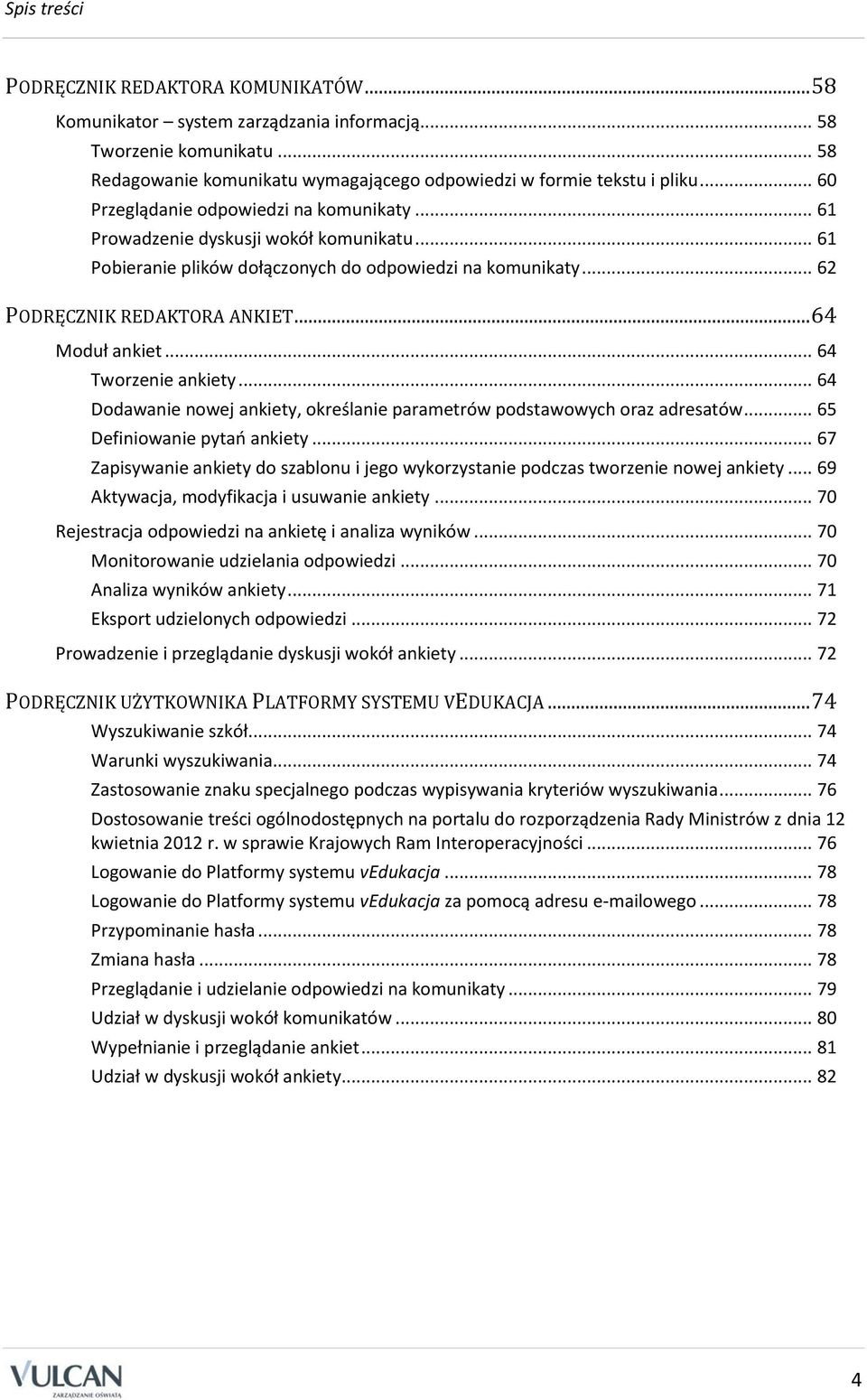 .. 64 Moduł ankiet... 64 Tworzenie ankiety... 64 Dodawanie nowej ankiety, określanie parametrów podstawowych oraz adresatów... 65 Definiowanie pytań ankiety.