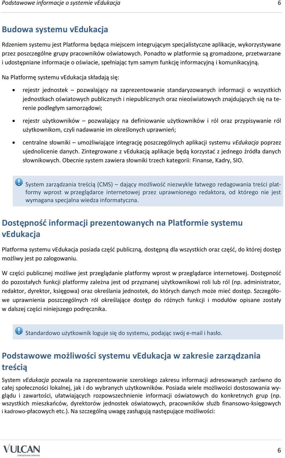 Na Platformę systemu vedukacja składają się: rejestr jednostek pozwalający na zaprezentowanie standaryzowanych informacji o wszystkich jednostkach oświatowych publicznych i niepublicznych oraz